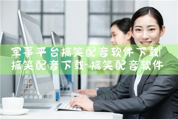 军事平台搞笑配音软件下载|MR好色