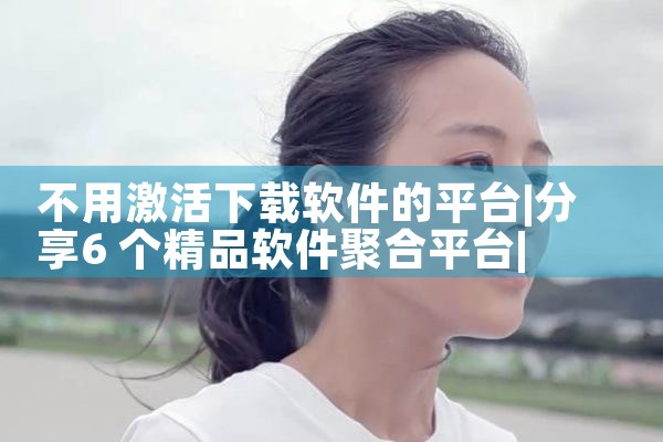 不用激活下载软件的平台|糖心Vlog