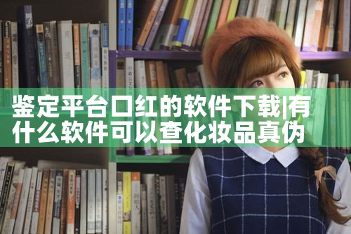 鉴定平台口红的软件下载|哔咔漫画