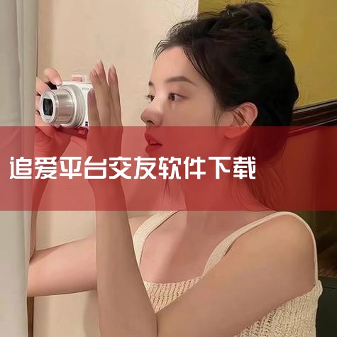 追爱交友app下载-追爱交友平台最新版本 v19.|追爱app下载安装-追爱交友软件下载v1.23.2|追爱神器app-官方正版软件2026最新版本免费下|追爱|哔咔漫画