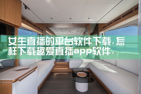 女生直播的平台软件下载|P站专业版