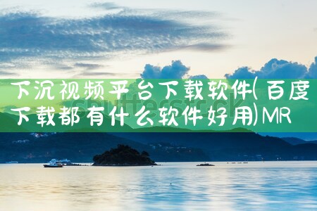 下沉视频平台下载软件|MR好色