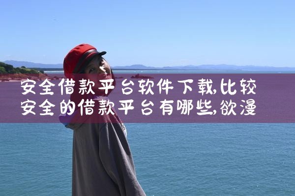 安全借款平台软件下载|欲漫涩